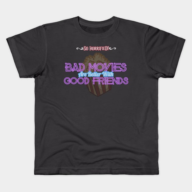 Bad Movies Are Better With Good Friends Kids T-Shirt by sohorrifiedpodcast@gmail.com